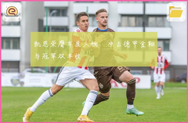 凯恩荣膺年度人物，冲击德甲金靴与冠军双丰收