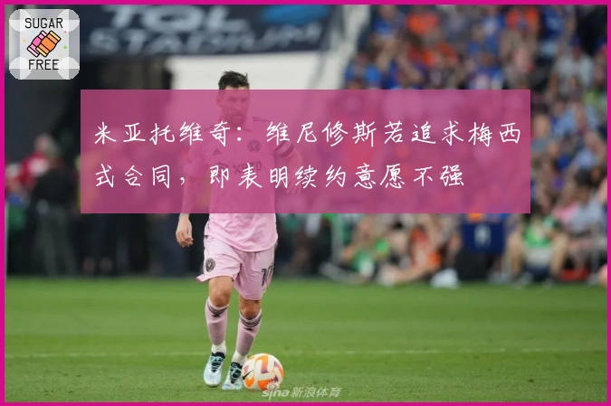 米亚托维奇：维尼修斯若追求梅西式合同，即表明续约意愿不强