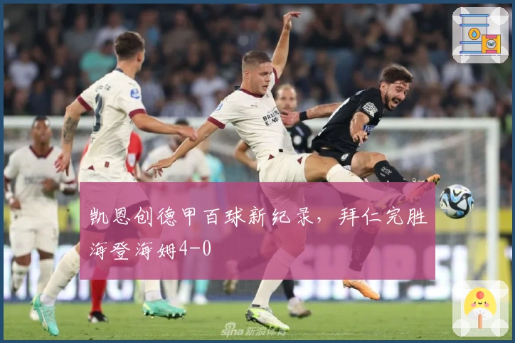 凯恩创德甲百球新纪录，拜仁完胜海登海姆4-0